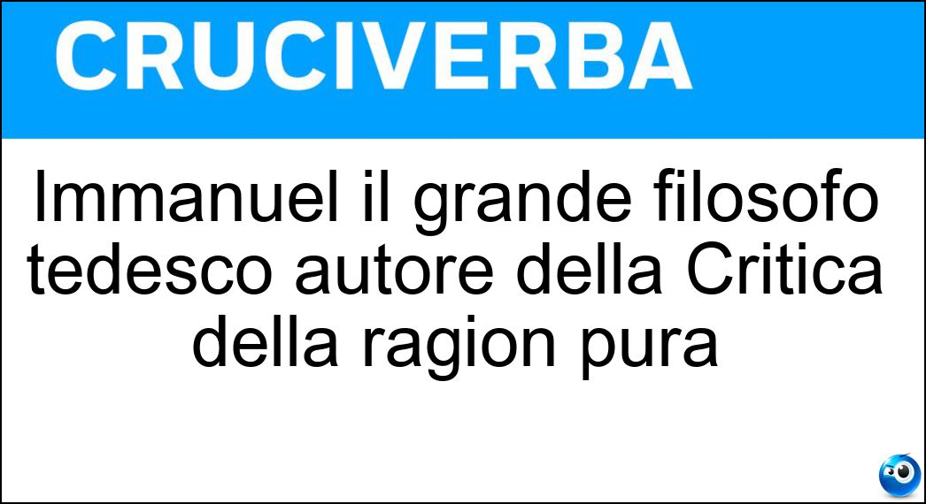 Immanuel il grande filosofo tedesco autore della Critica della ragion pura Soluzione Cruciverba: Immanuel il grande filosofo tedesco autore della Critica della ragion pura - Risposta Kant