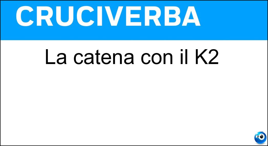 La catena con il K2 Soluzione Cruciverba: La catena con il K2 - Risposta Karakorum