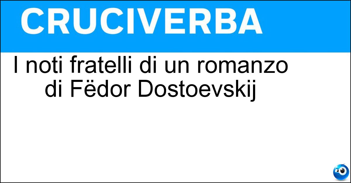 I noti fratelli di un romanzo di Fëdor Dostoevskij Soluzione I noti fratelli di un romanzo di Fëdor Dostoevskij - Karamazov