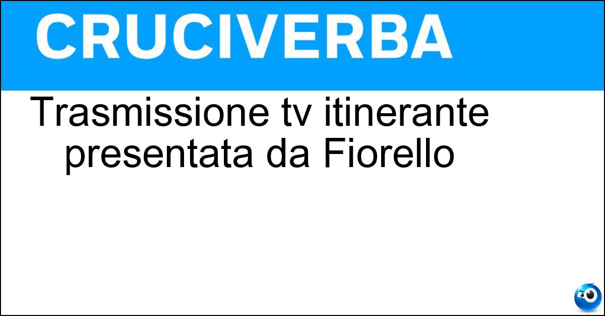 Trasmissione tv itinerante presentata da Fiorello Soluzione Trasmissione tv itinerante presentata da Fiorello - Karaoke