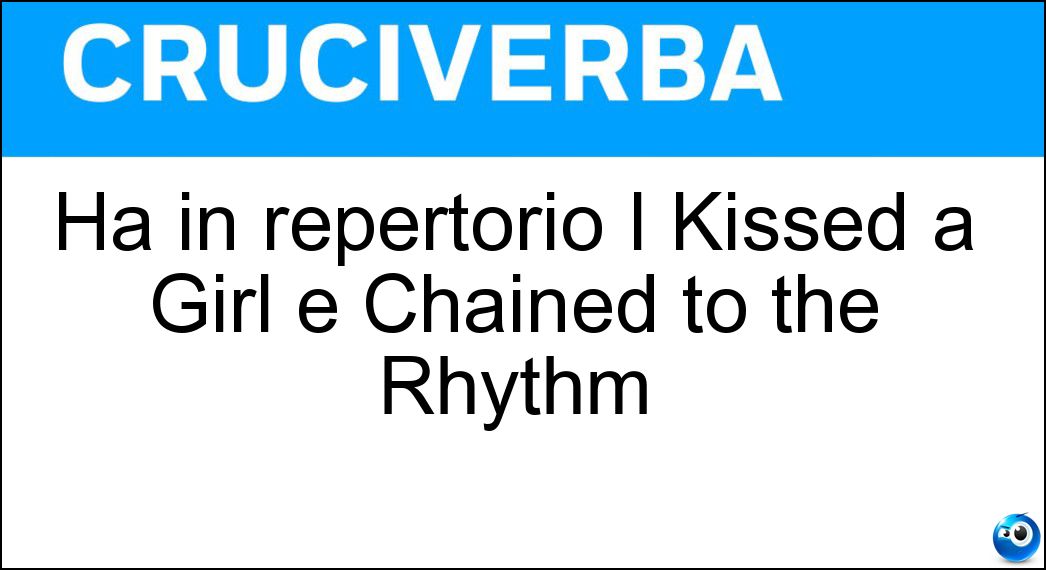 Ha in repertorio I Kissed a Girl e Chained to the Rhythm Soluzione Ha in repertorio I Kissed a Girl e Chained to the Rhythm - Katy Perry