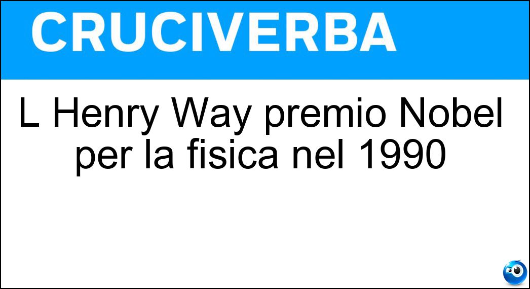 L Henry Way premio Nobel per la fisica nel 1990 Soluzione L Henry Way premio Nobel per la fisica nel 1990 - Kendall