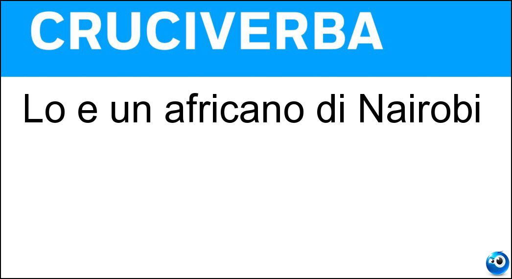 Lo è un africano di Nairobi Soluzione Cruciverba: Lo è un africano di Nairobi - Risposta Keniota
