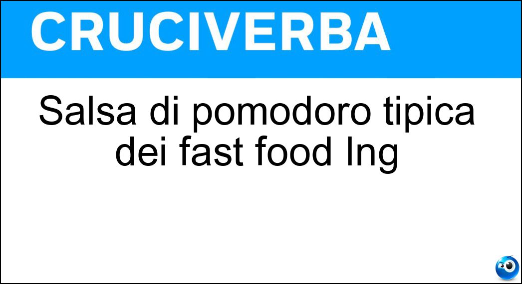 Salsa di pomodoro tipica dei fast food Ing Soluzione Cruciverba: Salsa di pomodoro tipica dei fast food Ing - Risposta Ketchup