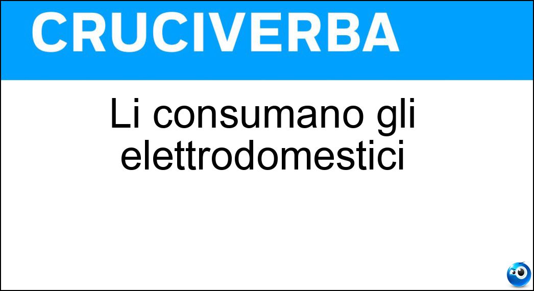 Li consumano gli elettrodomestici Soluzione Cruciverba: Li consumano gli elettrodomestici - Risposta Kilowatt