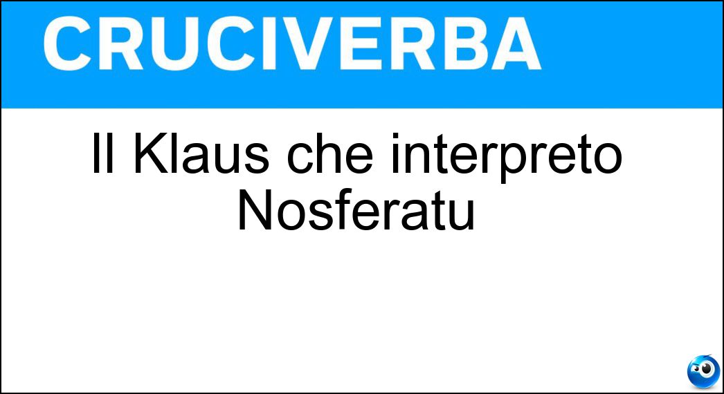 Il Klaus che interpretò Nosferatu Soluzione Il Klaus che interpretò Nosferatu - Kinski