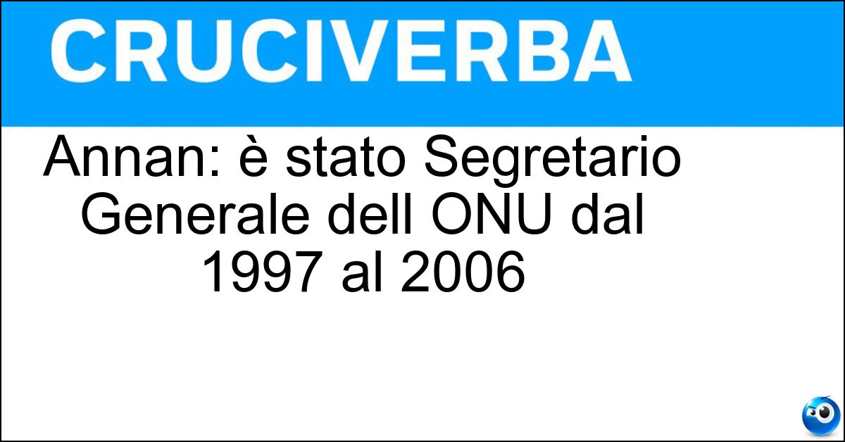 Soluzione Annan: è stato Segretario Generale dell ONU dal 1997 al 2006 - Kofi