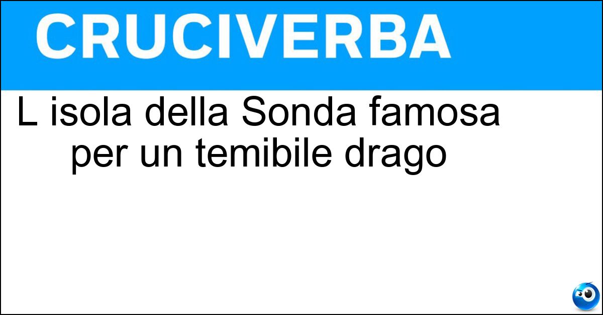 L isola della Sonda famosa per un temibile drago Soluzione L isola della Sonda famosa per un temibile drago - Komodo