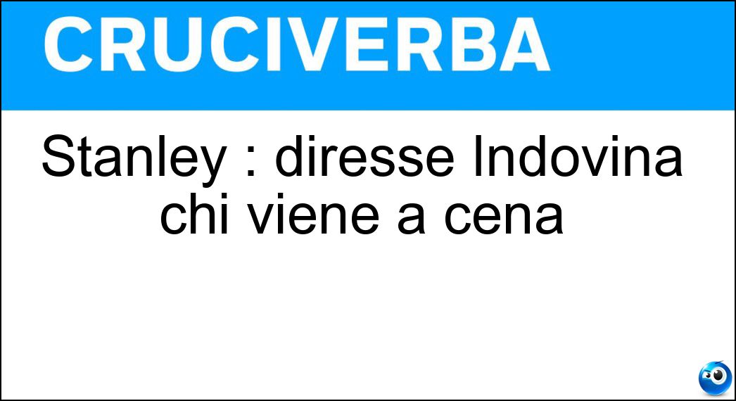 Stanley : diresse Indovina chi viene a cena Soluzione Cruciverba: Stanley : diresse Indovina chi viene a cena - Risposta Kramer