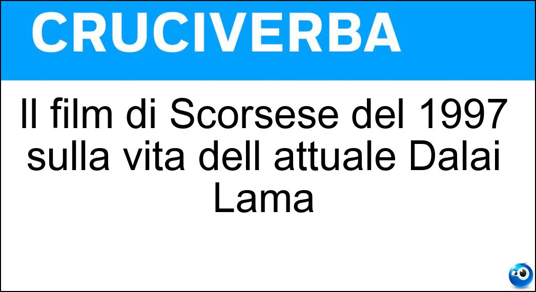 Il film di Scorsese del 1997 sulla vita dell attuale Dalai Lama Soluzione Cruciverba: Il film di Scorsese del 1997 sulla vita dell attuale Dalai Lama - Risposta Kundun
