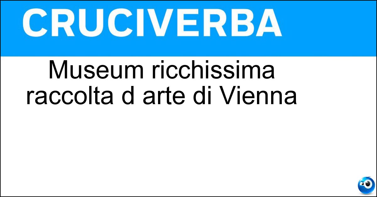 Museum ricchissima raccolta d arte di Vienna Soluzione Museum ricchissima raccolta d arte di Vienna - Kunsthistorisches