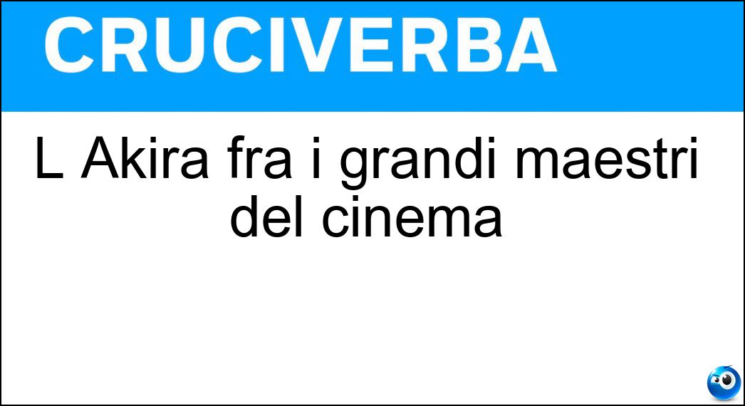 L Akira fra i grandi maestri del cinema