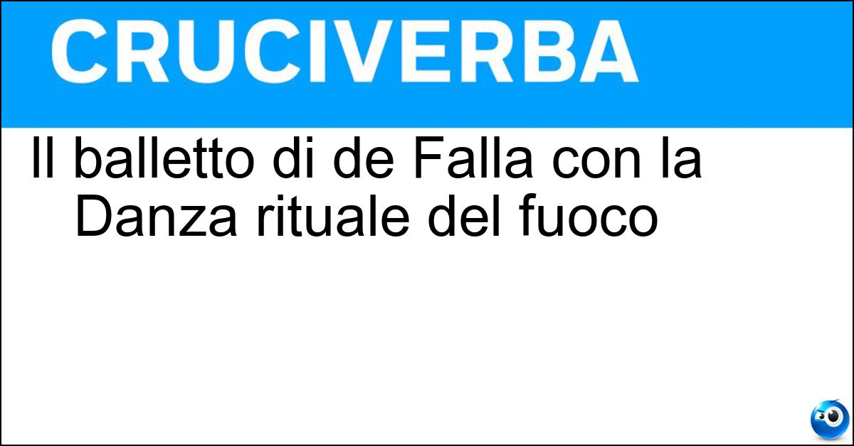 Il balletto di de Falla con la Danza rituale del fuoco Soluzione Il balletto di de Falla con la Danza rituale del fuoco - L Amore Stregone