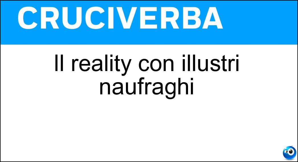 Il reality con illustri naufraghi