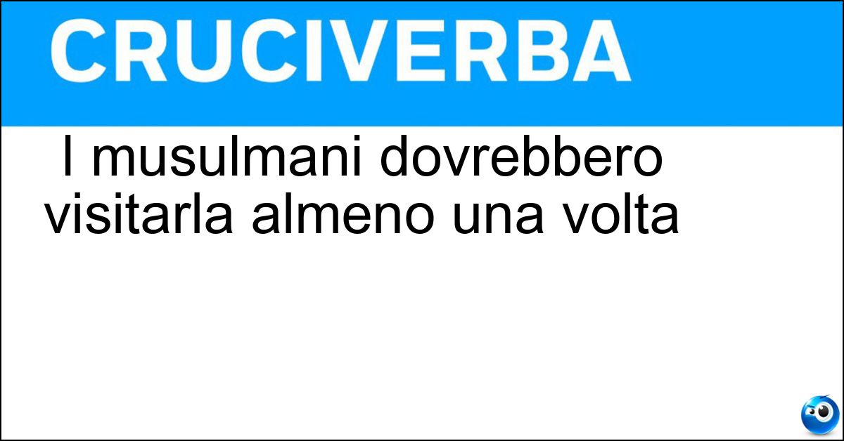 I musulmani dovrebbero visitarla almeno una volta Soluzione I musulmani dovrebbero visitarla almeno una volta - La Mecca