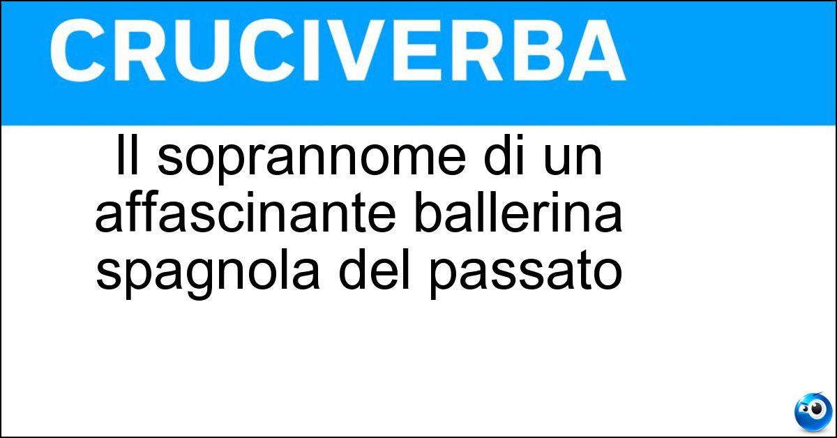 Il soprannome di un affascinante ballerina spagnola del passato Soluzione Il soprannome di un affascinante ballerina spagnola del passato - La Bella Otero