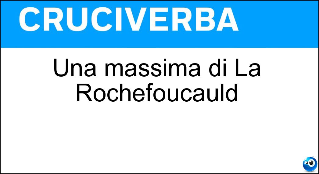 Una massima di La Rochefoucauld Soluzione Cruciverba: Una massima di La Rochefoucauld - Risposta La Gelosia Nasce Con L Amore Ma Non Sempre Muore Con Esso