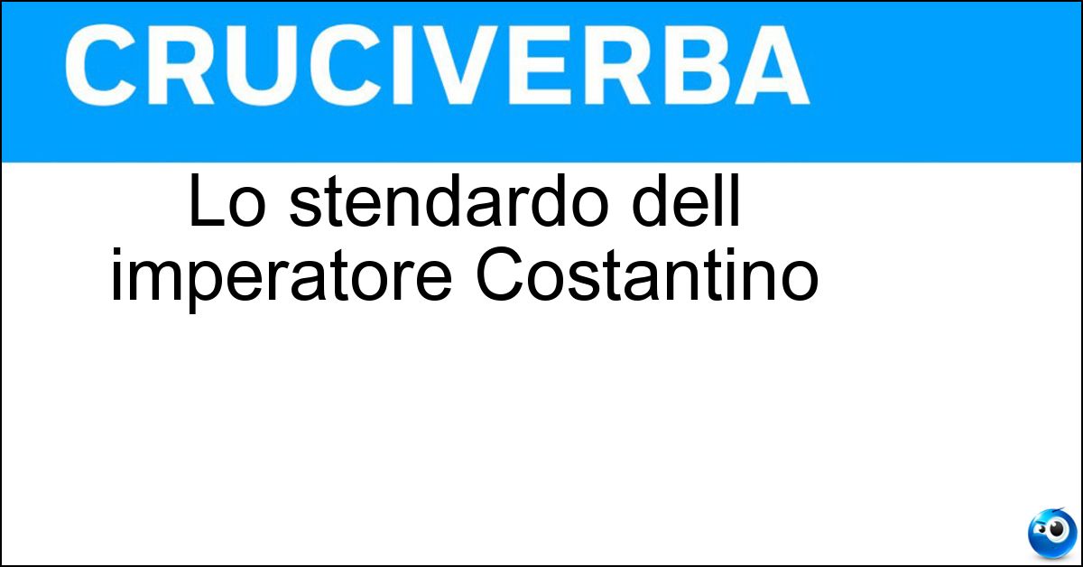 Lo stendardo dell imperatore Costantino Soluzione Lo stendardo dell imperatore Costantino - Labaro