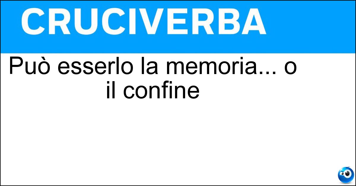 Può esserlo la memoria... o il confine Soluzione Può esserlo la memoria... o il confine - Labile