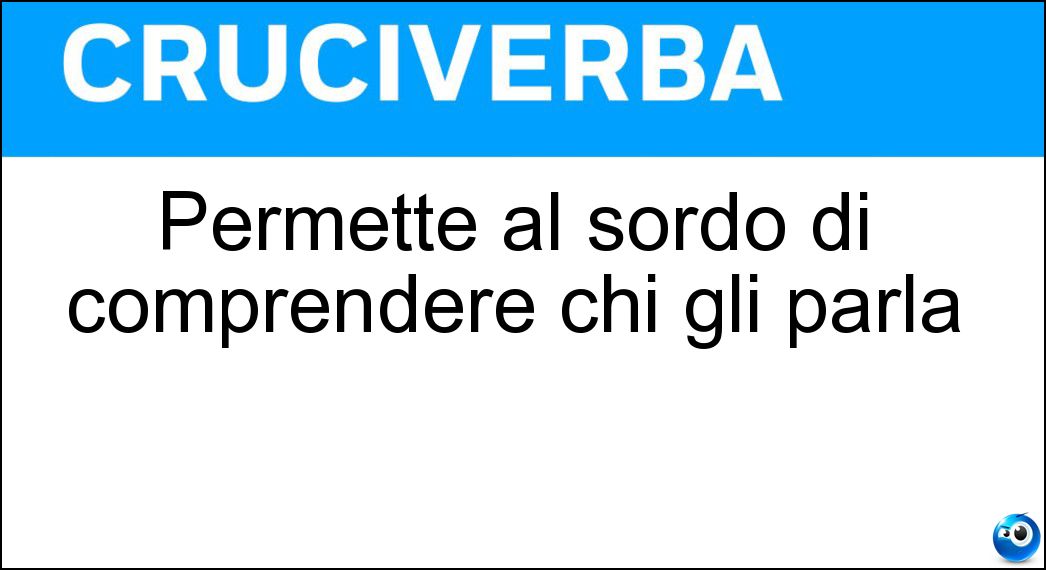 Permette al sordo di comprendere chi gli parla Soluzione Permette al sordo di comprendere chi gli parla - Labiolettura