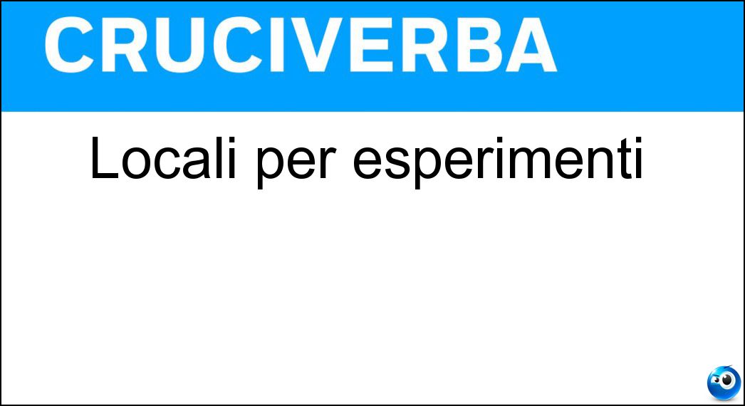 Locali per esperimenti Soluzione Cruciverba: Locali per esperimenti - Risposta Laboratori