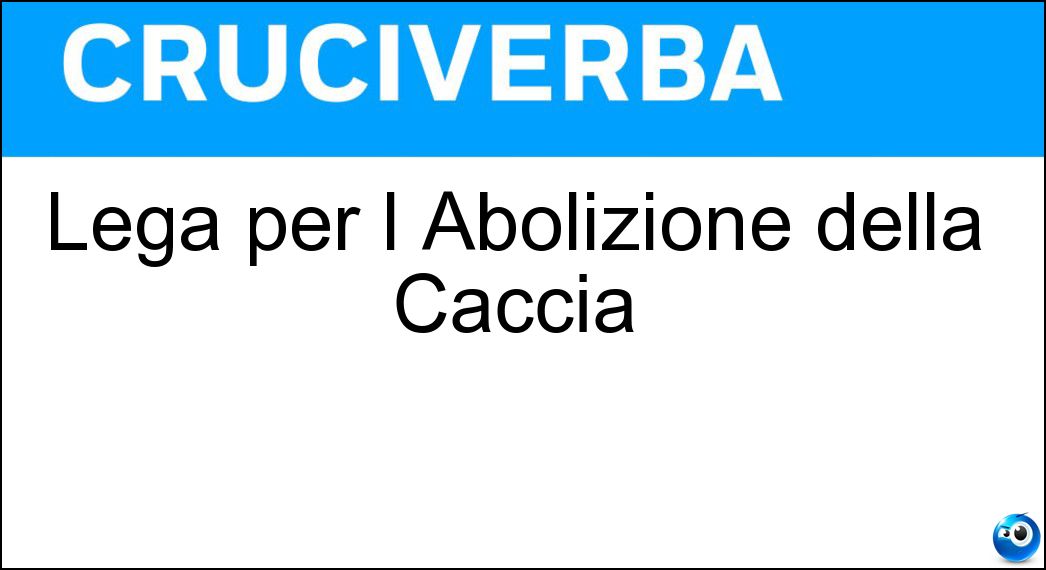 Lega per l Abolizione della Caccia Soluzione Cruciverba: Lega per l Abolizione della Caccia - Risposta Lac