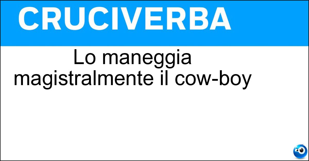 Lo maneggia magistralmente il cow-boy Soluzione Lo maneggia magistralmente il cow-boy - Laccio