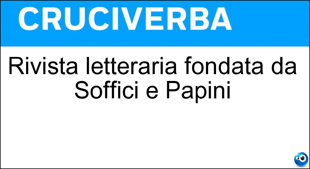 Rivista letteraria fondata da Soffici e Papini Soluzione Rivista letteraria fondata da Soffici e Papini - Lacerba