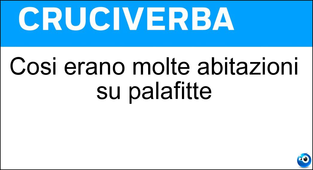 Così erano molte abitazioni su palafitte Soluzione Cruciverba: Così erano molte abitazioni su palafitte - Risposta Lacustri