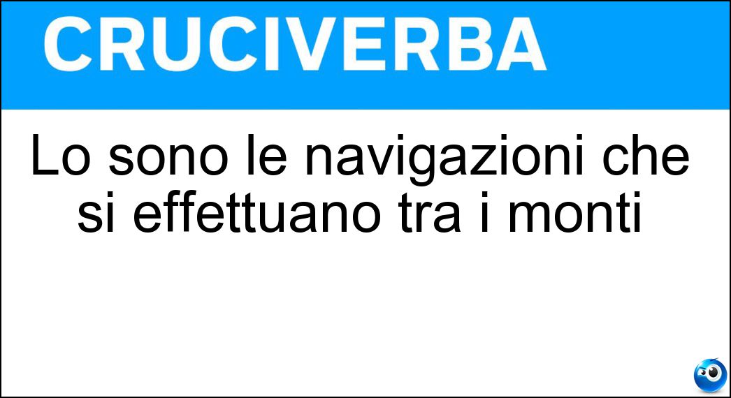 Lo sono le navigazioni che si effettuano tra i monti