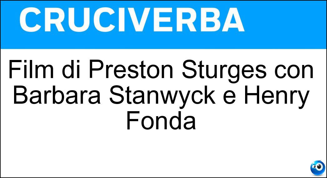 Film di Preston Sturges con Barbara Stanwyck e Henry Fonda Soluzione Cruciverba: Film di Preston Sturges con Barbara Stanwyck e Henry Fonda - Risposta Lady Eva