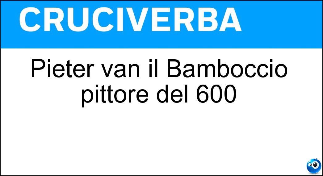 Pieter van il Bamboccio pittore del 600 Soluzione Cruciverba: Pieter van il Bamboccio pittore del 600 - Risposta Laer
