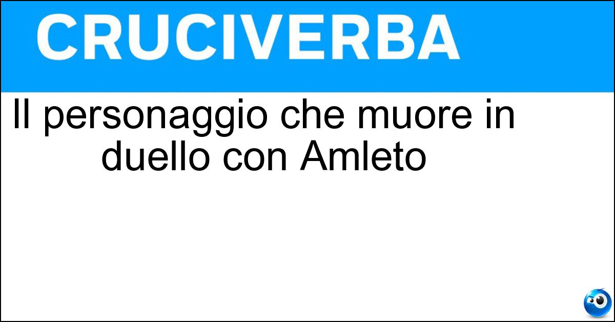 Il personaggio che muore in duello con Amleto Soluzione Il personaggio che muore in duello con Amleto - Laerte