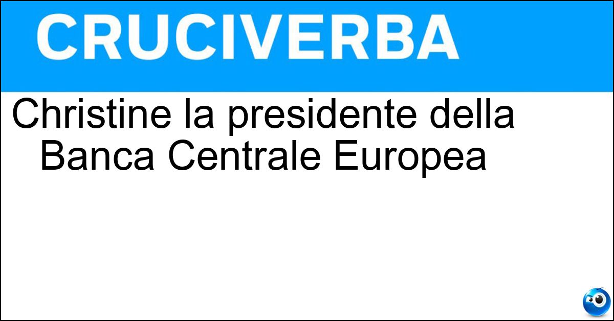 Christine la presidente della Banca Centrale Europea Soluzione Christine la presidente della Banca Centrale Europea - Lagarde