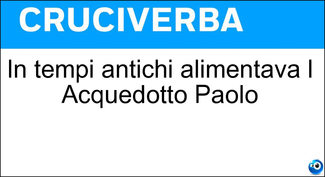 In tempi antichi alimentava l Acquedotto Paolo