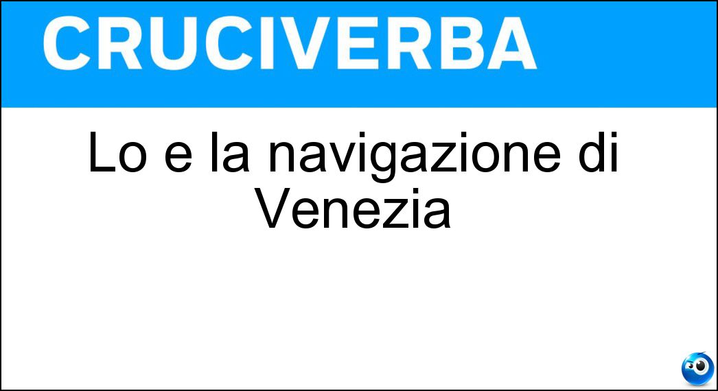 Lo è la navigazione di Venezia Soluzione Cruciverba: Lo è la navigazione di Venezia - Risposta Lagunare