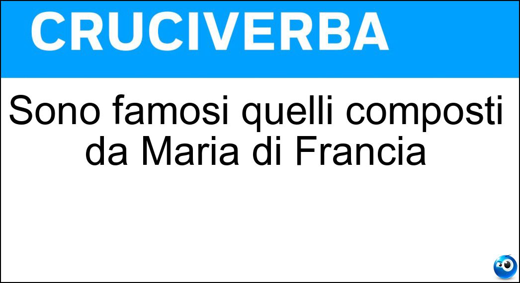 Sono famosi quelli composti da Maria di Francia