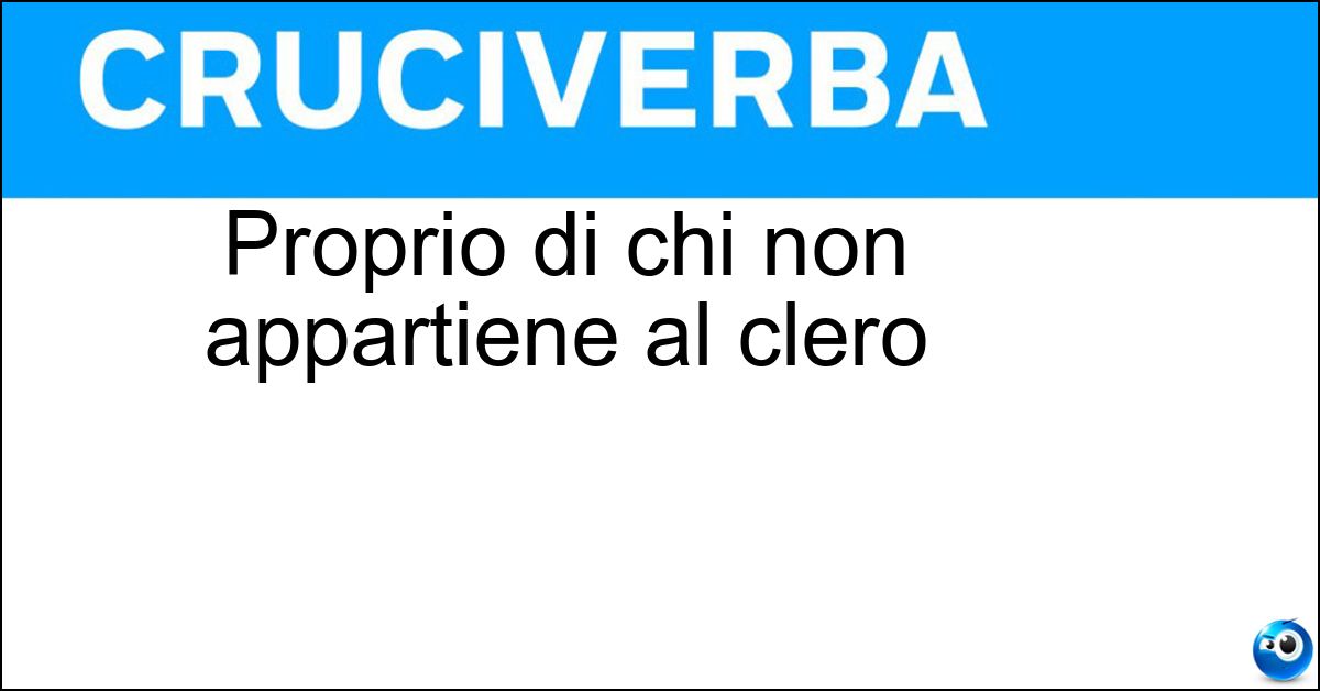 Proprio di chi non appartiene al clero Soluzione Proprio di chi non appartiene al clero - Laicale