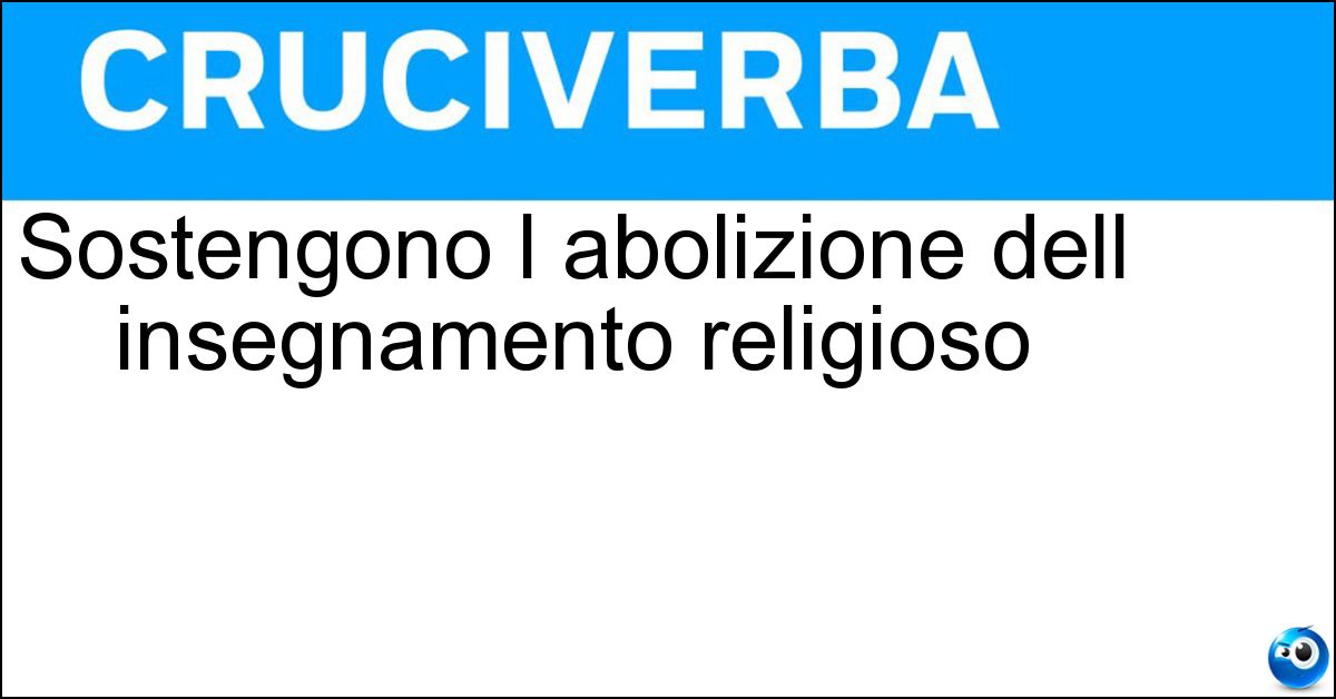 Sostengono l abolizione dell insegnamento religioso Soluzione Sostengono l abolizione dell insegnamento religioso - Laicisti