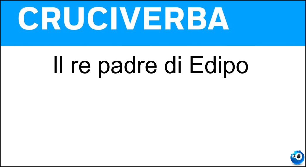 Il re padre di Edipo Soluzione Il re padre di Edipo - Laio