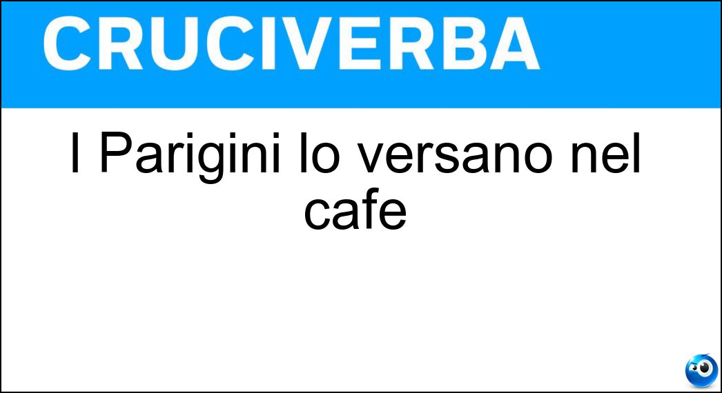 I Parigini lo versano nel café