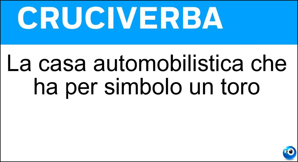 La casa automobilistica che ha per simbolo un toro Soluzione Cruciverba: La casa automobilistica che ha per simbolo un toro - Risposta Lamborghini