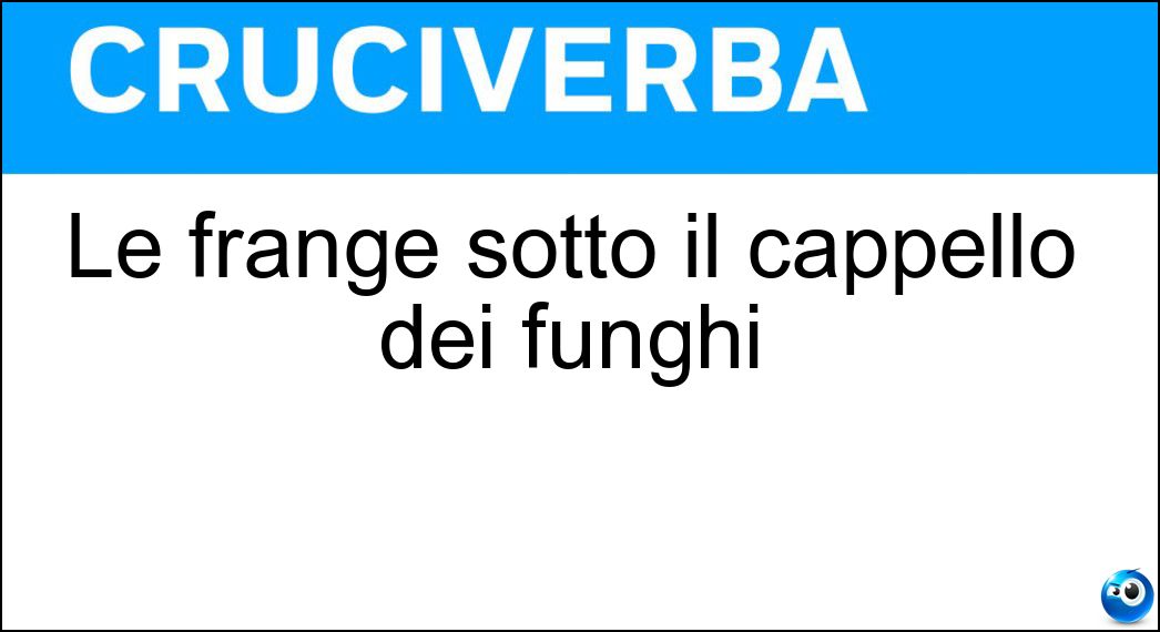 Le frange sotto il cappello dei funghi Soluzione Le frange sotto il cappello dei funghi - Lamelle