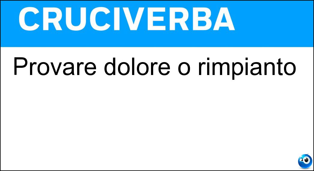 Provare dolore o rimpianto Soluzione Cruciverba: Provare dolore o rimpianto - Risposta Lamentare