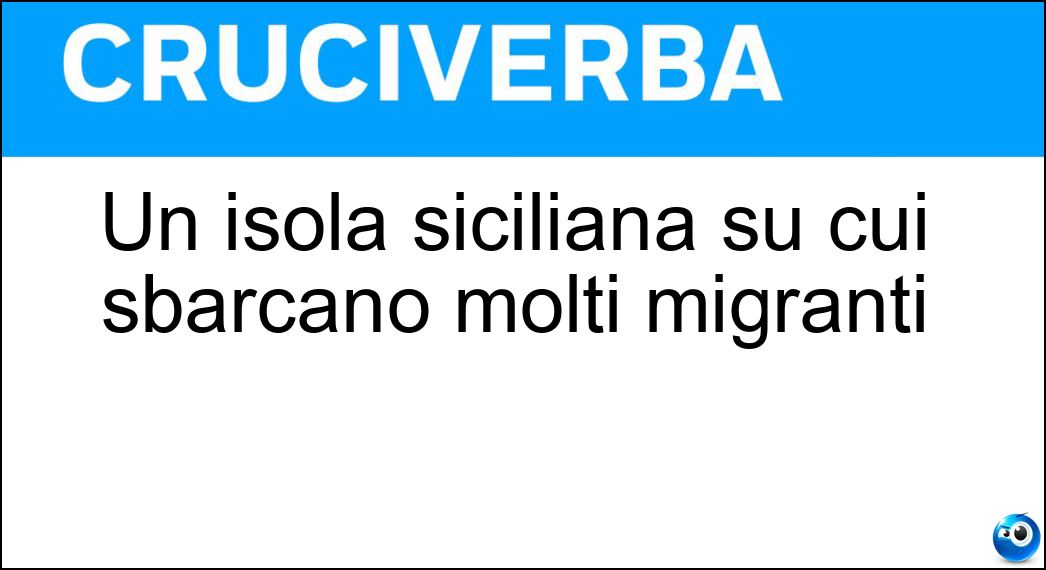 Un isola siciliana su cui sbarcano molti migranti Soluzione Cruciverba: Un isola siciliana su cui sbarcano molti migranti - Risposta Lampedusa