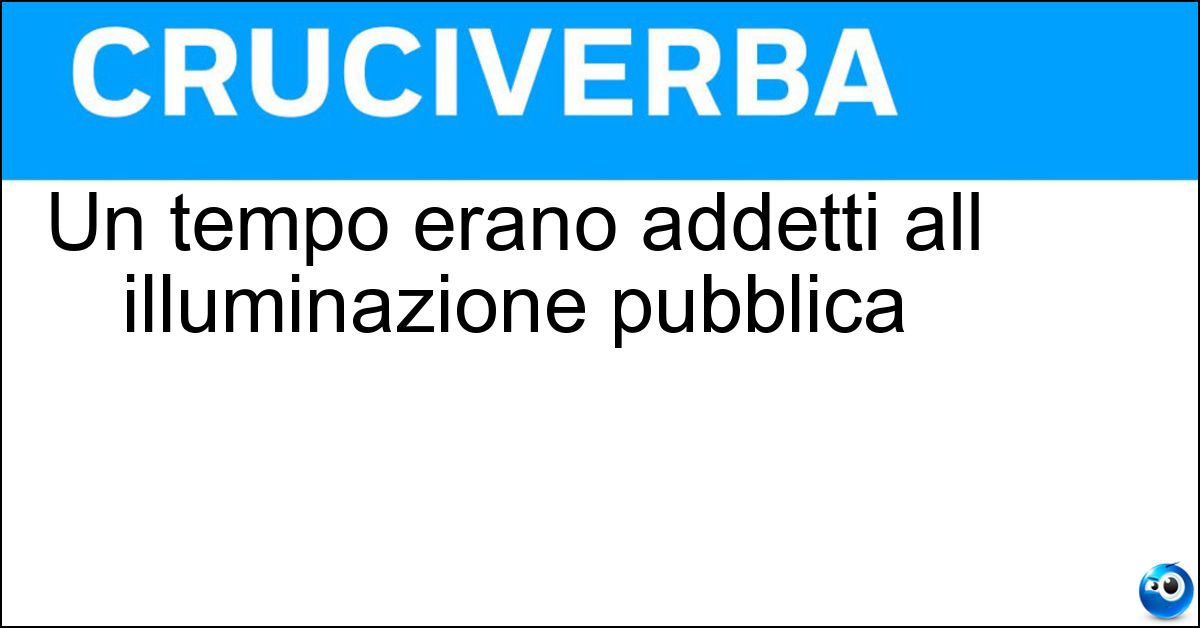 Un tempo erano addetti all illuminazione pubblica Soluzione Un tempo erano addetti all illuminazione pubblica - Lampionai