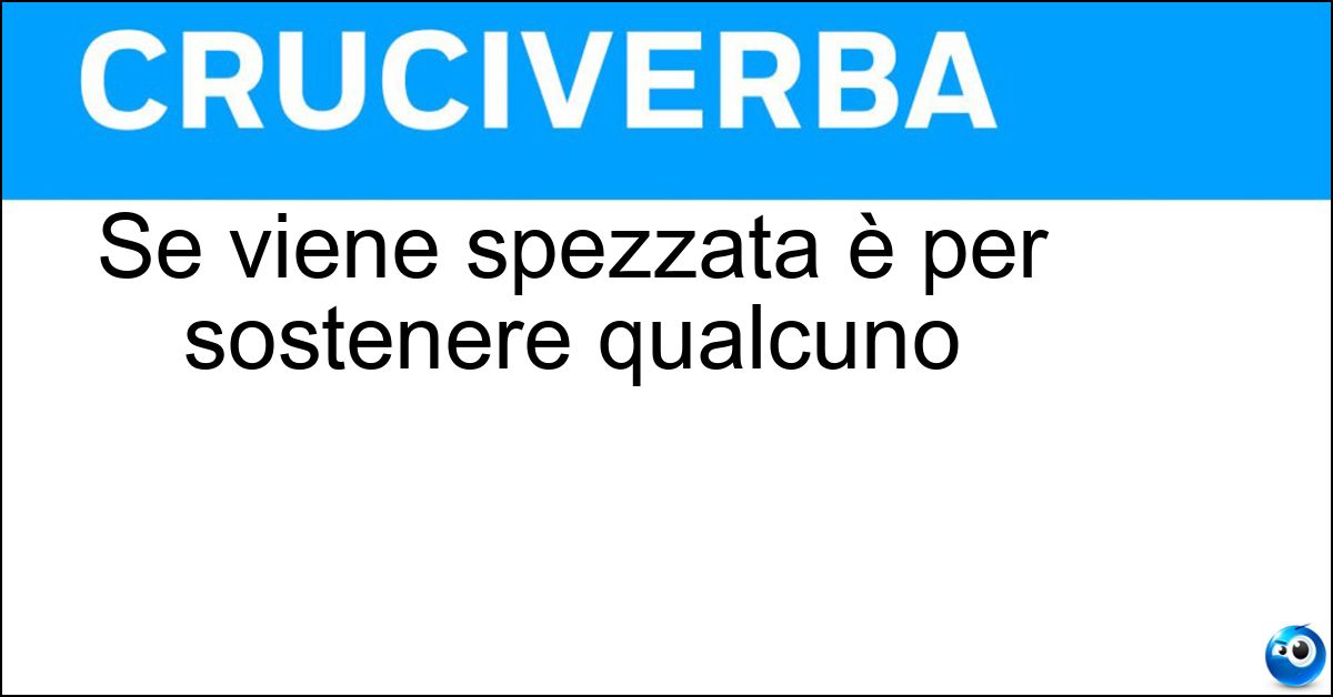 Soluzione Se viene spezzata è per sostenere qualcuno - Lancia