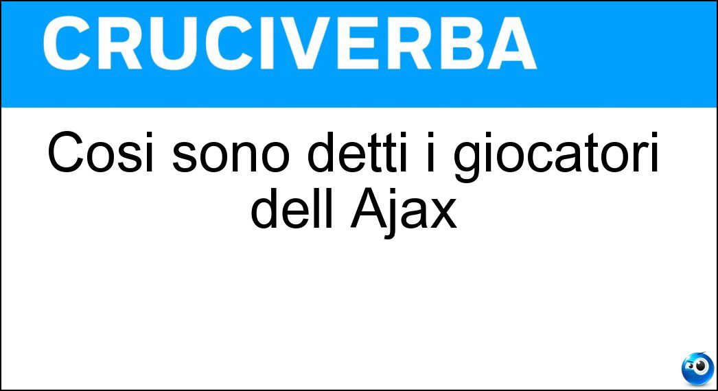 Così sono detti i giocatori dell Ajax Soluzione Cruciverba: Così sono detti i giocatori dell Ajax - Risposta Lancieri