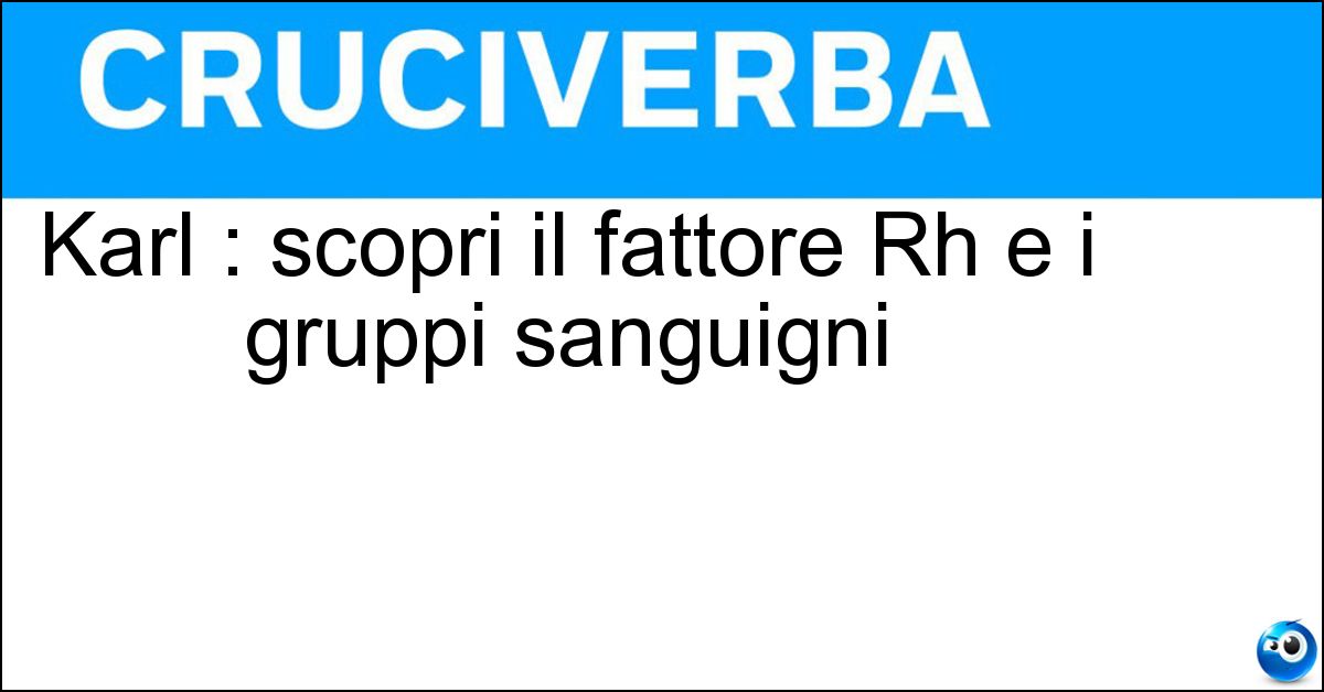 Karl : scopri il fattore Rh e i gruppi sanguigni Soluzione Karl : scopri il fattore Rh e i gruppi sanguigni - Landsteiner