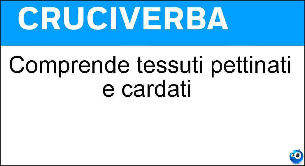 Comprende tessuti pettinati e cardati | Comprende tessuti pettinati e cardati |